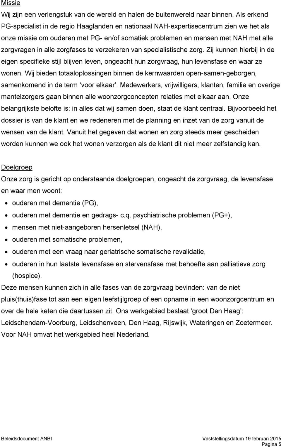 zorgfases te verzekeren van specialistische zorg. Zij kunnen hierbij in de eigen specifieke stijl blijven leven, ongeacht hun zorgvraag, hun levensfase en waar ze wonen.