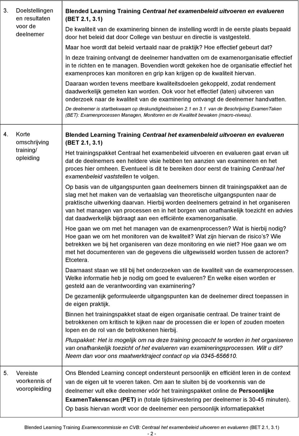 Maar hoe wordt dat beleid vertaald naar de praktijk? Hoe effectief gebeurt dat? In deze training ontvangt de deelnemer handvatten om de examenorganisatie effectief in te richten en te managen.