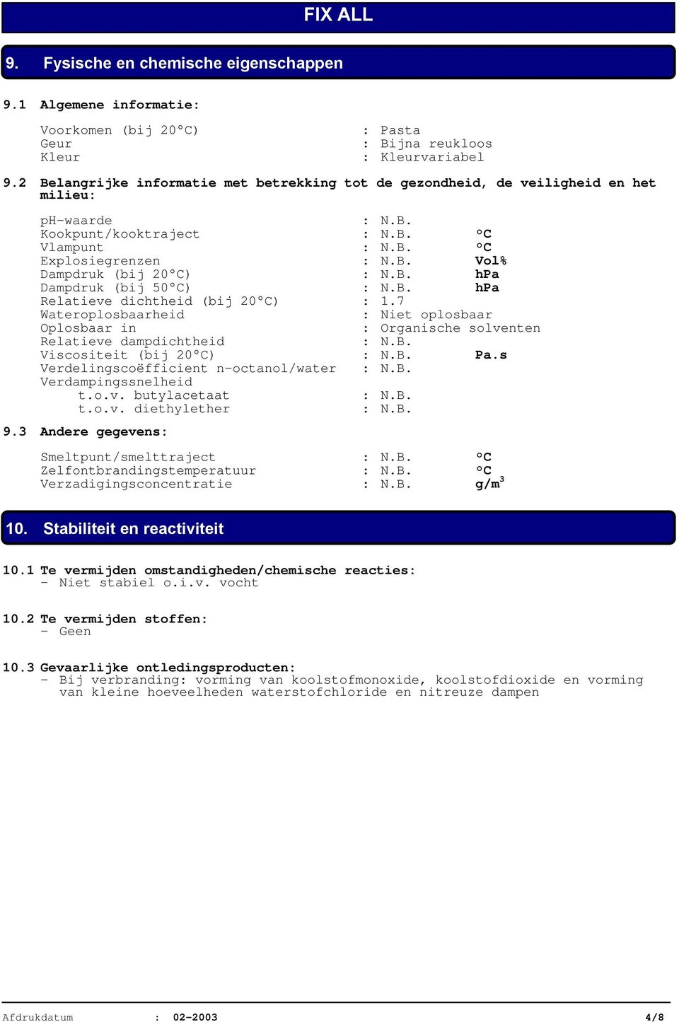 B. hpa Dampdruk (bij 50 C) : N.B. hpa Relatieve dichtheid (bij 20 C) : 1.7 Wateroplosbaarheid : Niet oplosbaar Oplosbaar in : Organische solventen Relatieve dampdichtheid : N.B. Viscositeit (bij 20 C) : N.