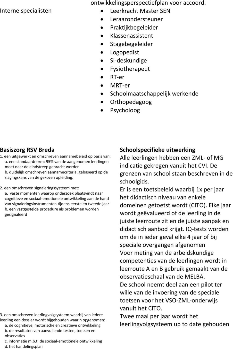 Orthopedagoog Psycholoog Basiszorg RSV Breda 1. een uitgewerkt en omschreven aannamebeleid op basis van: a.