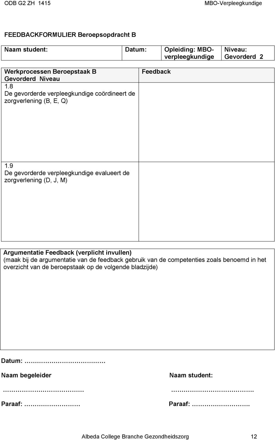 9 De gevorderde verpleegkundige evalueert de zorgverlening (D, J, M) Argumentatie Feedback (verplicht invullen) (maak bij de argumentatie van de