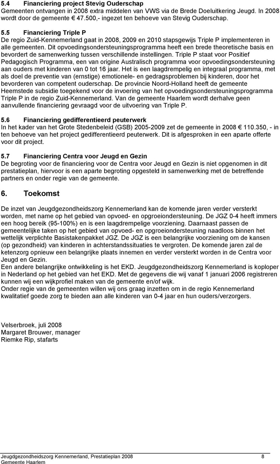 Dit opvoedingsondersteuningsprogramma heeft een brede theoretische basis en bevordert de samenwerking tussen verschillende instellingen.