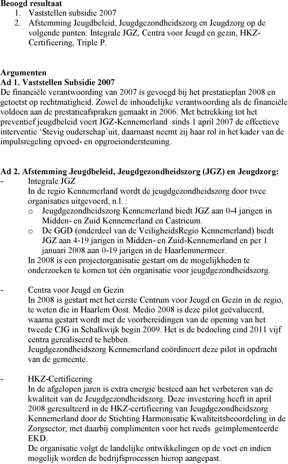 Vaststellen Subsidie 2007 De financiële verantwoording van 2007 is gevoegd bij het prestatieplan 2008 en getoetst op rechtmatigheid.