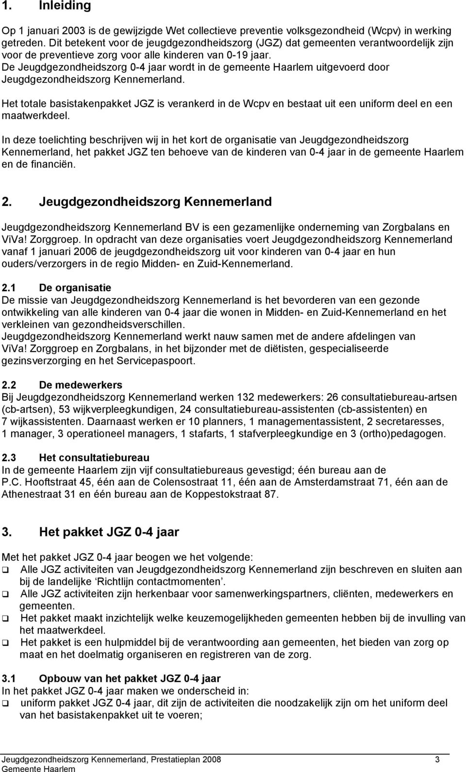 De Jeugdgezondheidszorg 0-4 jaar wordt in de gemeente Haarlem uitgevoerd door Jeugdgezondheidszorg Kennemerland.