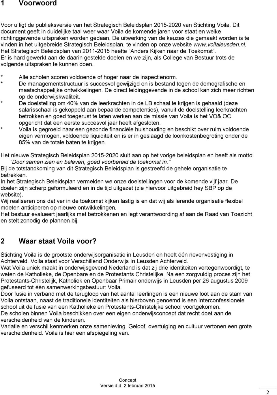 De uitwerking van de keuzes die gemaakt worden is te vinden in het uitgebreide Strategisch Beleidsplan, te vinden op onze website www.voilaleusden.nl.