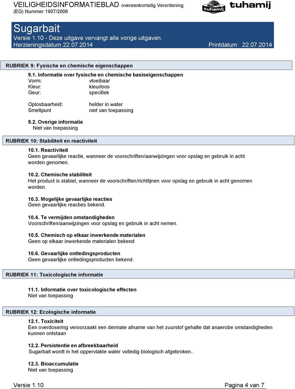 Overige informatie RUBRIEK 10: Stabiliteit en reactiviteit 10.1. Reactiviteit Geen gevaarlijke reactie, wanneer de voorschriften/aanwijzingen voor opslag en gebruik in acht worden genomen. 10.2.