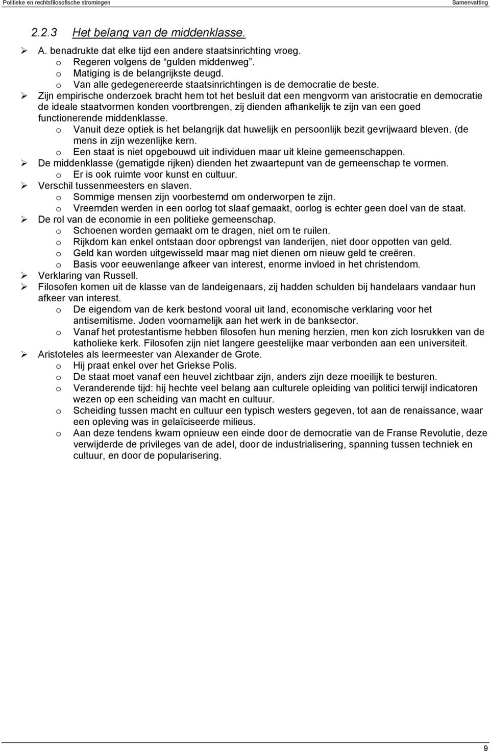 Zijn empirische onderzoek bracht hem tot het besluit dat een mengvorm van aristocratie en democratie de ideale staatvormen konden voortbrengen, zij dienden afhankelijk te zijn van een goed