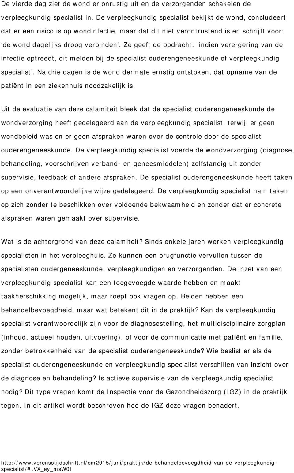 Ze geeft de opdracht: indien verergering van de infectie optreedt, dit melden bij de specialist ouderengeneeskunde of verpleegkundig specialist.