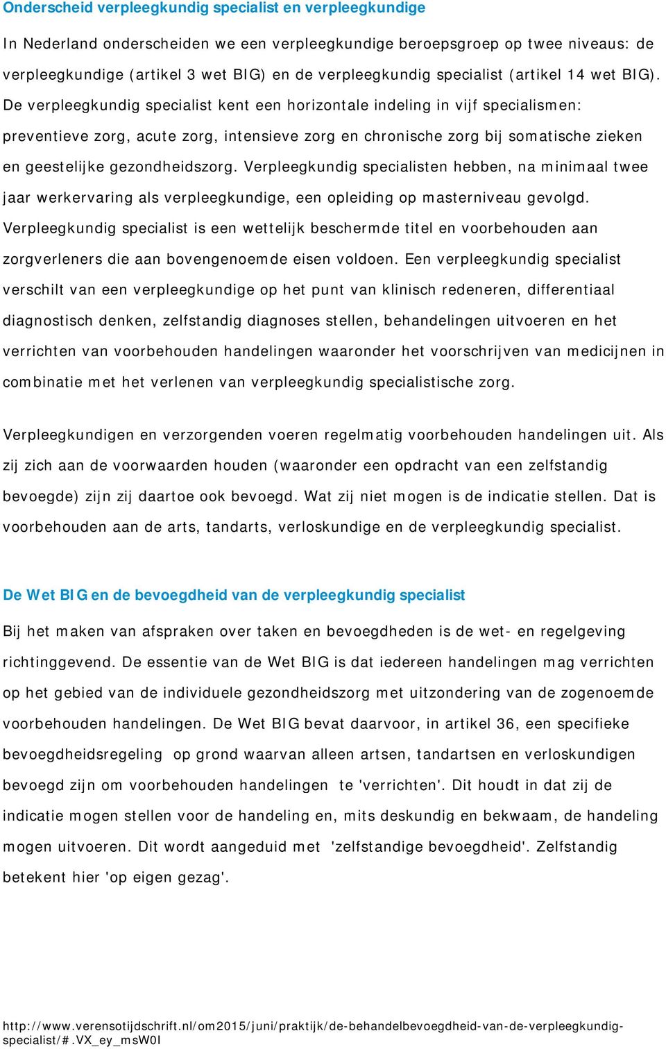 De verpleegkundig specialist kent een horizontale indeling in vijf specialismen: preventieve zorg, acute zorg, intensieve zorg en chronische zorg bij somatische zieken en geestelijke gezondheidszorg.