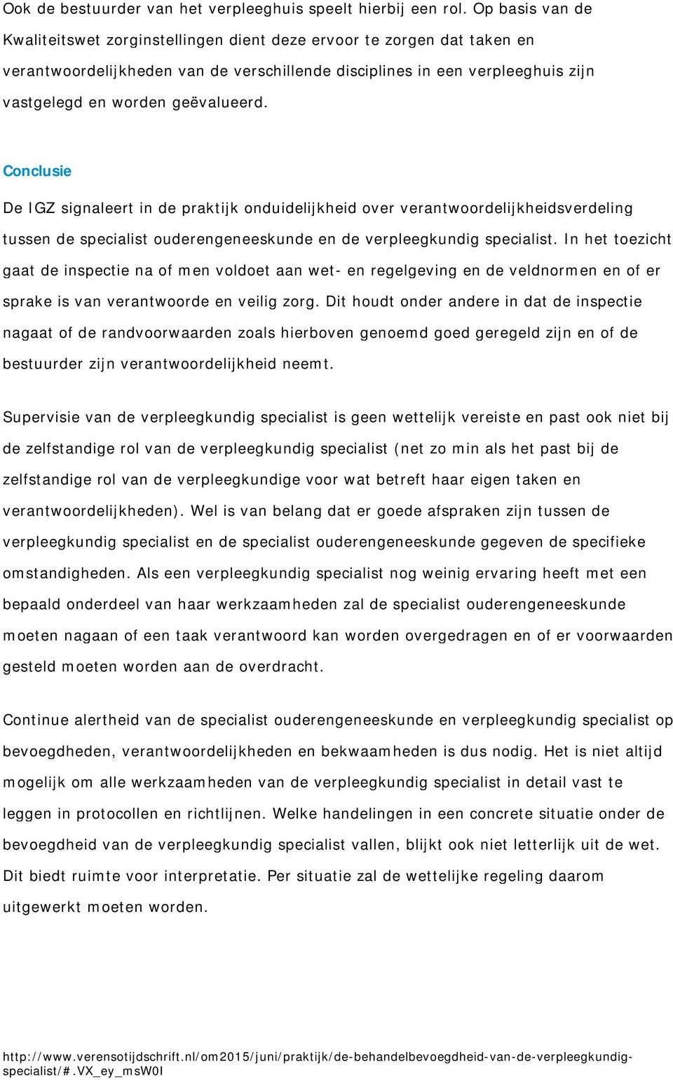 geëvalueerd. Conclusie De IGZ signaleert in de praktijk onduidelijkheid over verantwoordelijkheidsverdeling tussen de specialist ouderengeneeskunde en de verpleegkundig specialist.