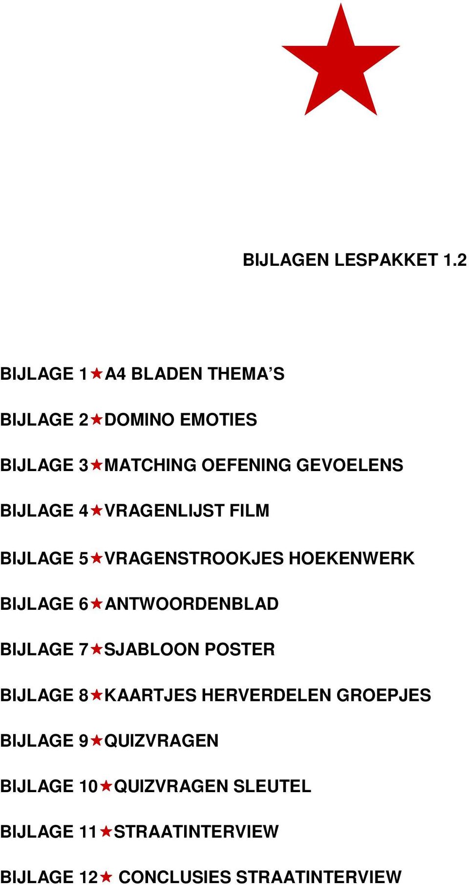 BIJLAGE 4 VRAGENLIJST FILM BIJLAGE 5 VRAGENSTROOKJES HOEKENWERK BIJLAGE 6 ANTWOORDENBLAD