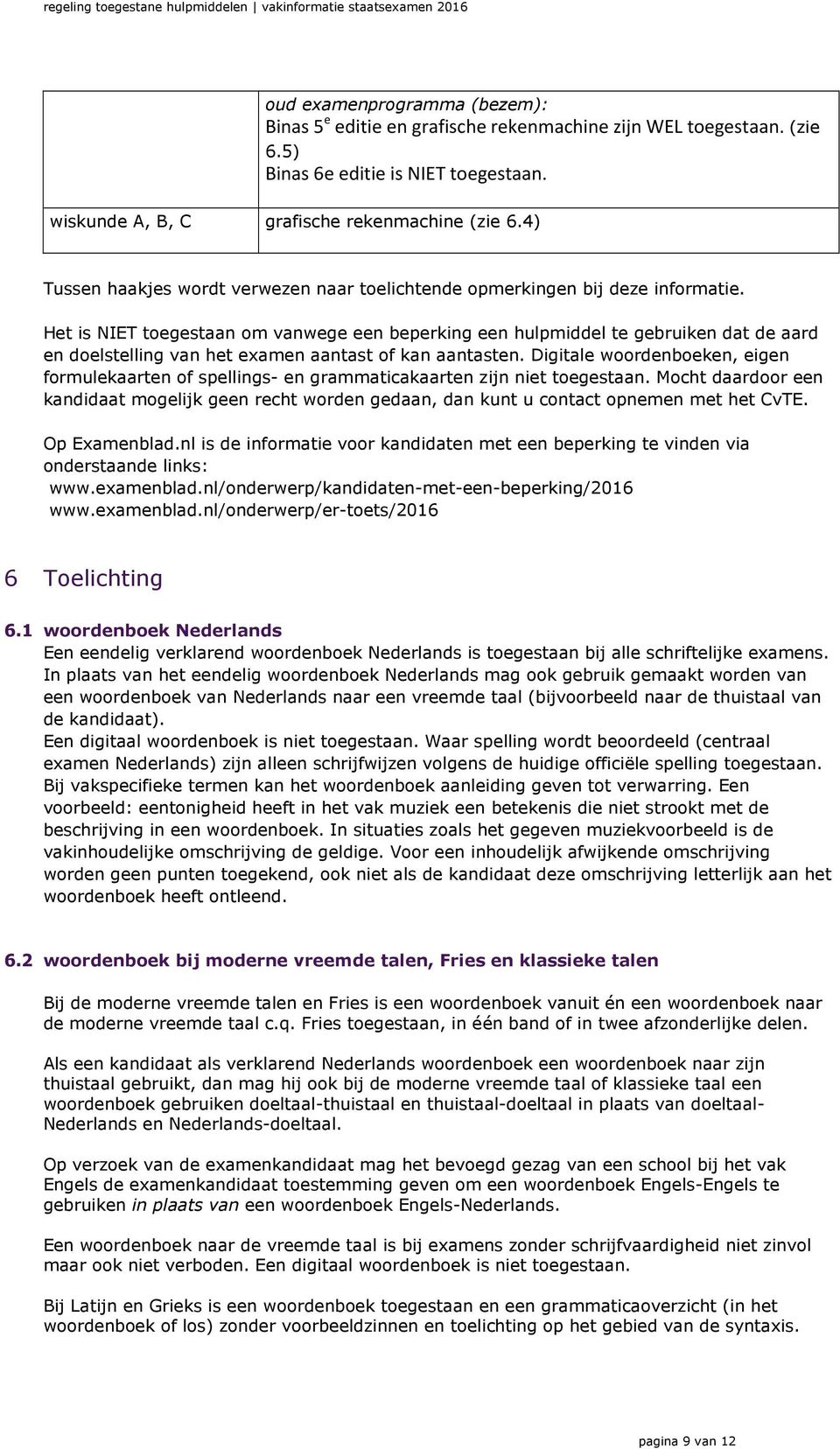 Het is NIET toegestaan om vanwege een beperking een hulpmiddel te gebruiken dat de aard en doelstelling van het examen aantast of kan aantasten.