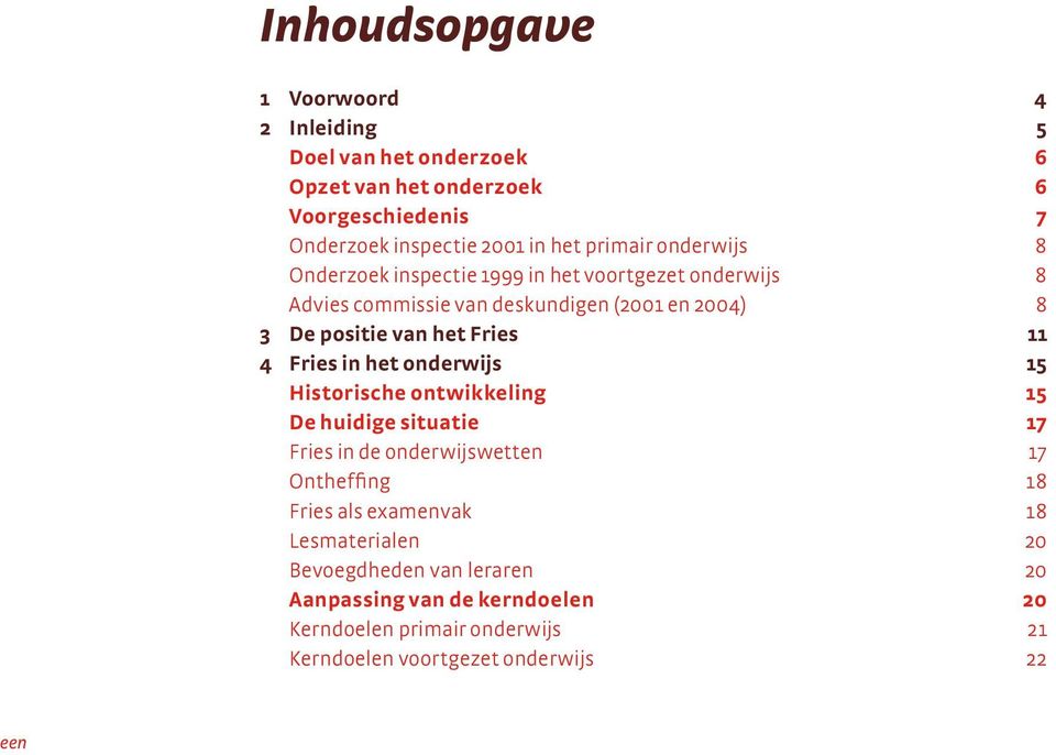 Fries 11 4 Fries in het onderwijs 15 Historische ontwikkeling 15 De huidige situatie 17 Fries in de onderwijswetten 17 Ontheffing 18 Fries als