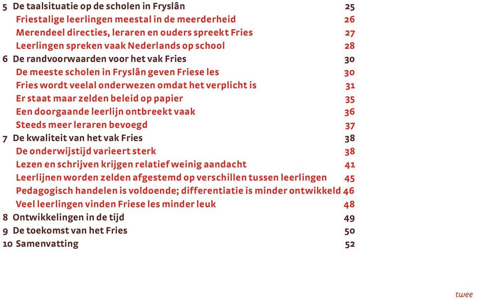 doorgaande leerlijn ontbreekt vaak 36 Steeds meer leraren bevoegd 37 7 De kwaliteit van het vak Fries 38 De onderwijstijd varieert sterk 38 Lezen en schrijven krijgen relatief weinig aandacht 41