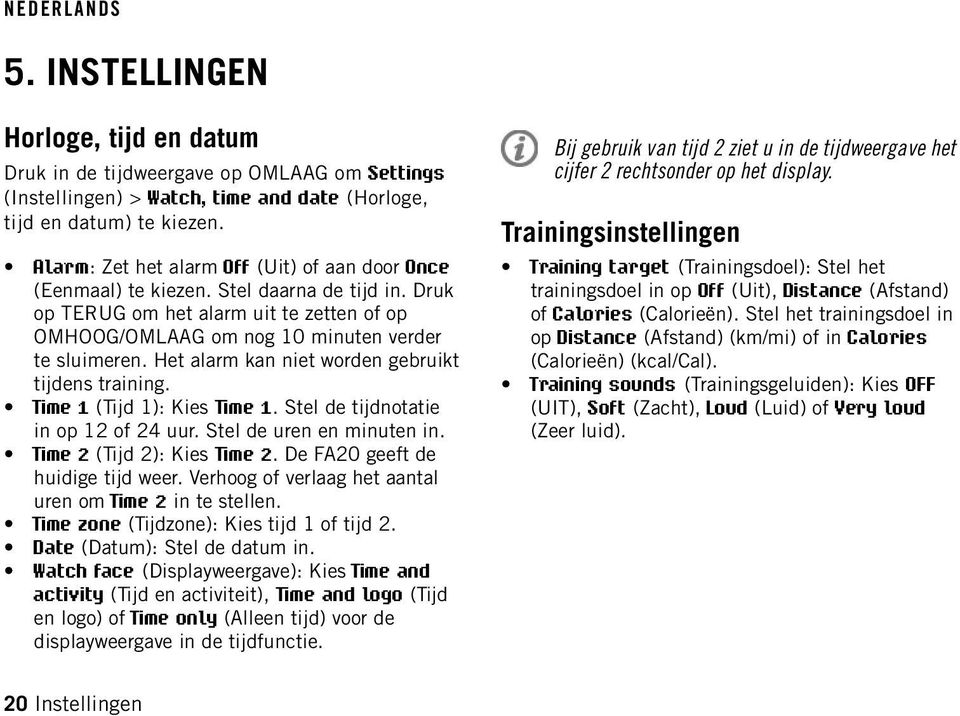 Het alarm kan niet worden gebruikt tijdens training. Time 1 (Tijd 1): Kies Time 1. Stel de tijdnotatie in op 12 of 24 uur. Stel de uren en minuten in. Time 2 (Tijd 2): Kies Time 2.