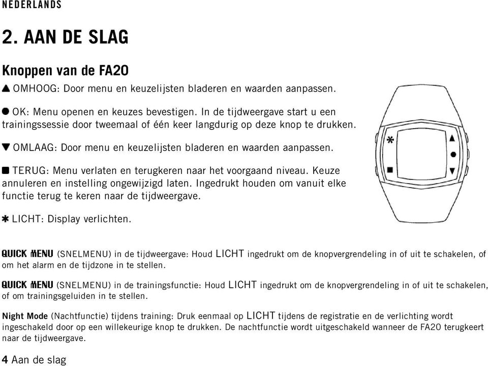 TERUG: Menu verlaten en terugkeren naar het voorgaand niveau. Keuze annuleren en instelling ongewijzigd laten. Ingedrukt houden om vanuit elke functie terug te keren naar de tijdweergave.