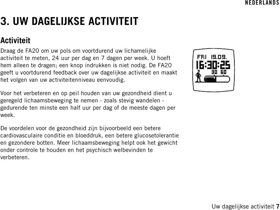 Voor het verbeteren en op peil houden van uw gezondheid dient u geregeld lichaamsbeweging te nemen - zoals stevig wandelen - gedurende ten minste een half uur per dag of de meeste dagen per week.