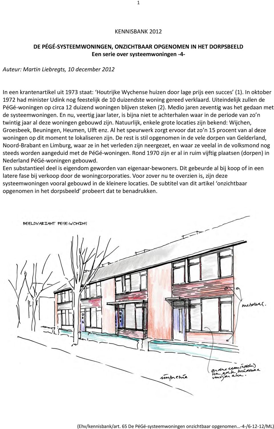 Uiteindelijk zullen de PéGé-woningen op circa 12 duizend woningen blijven steken (2). Medio jaren zeventig was het gedaan met de systeemwoningen.