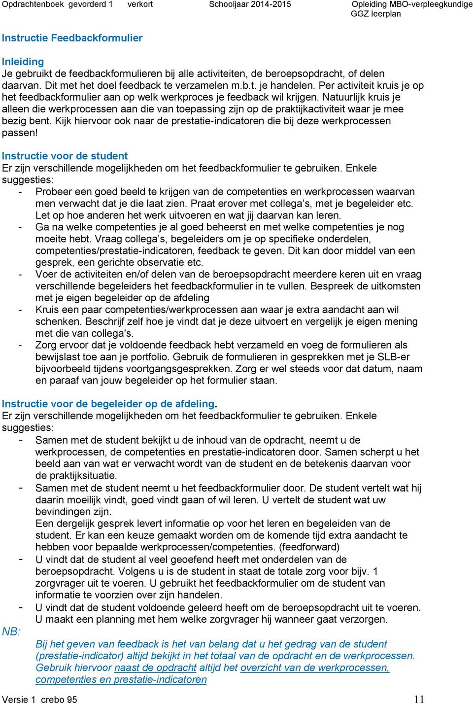 Natuurlijk kruis je alleen die werkprocessen aan die van toepassing zijn op de praktijkactiviteit waar je mee bezig bent.