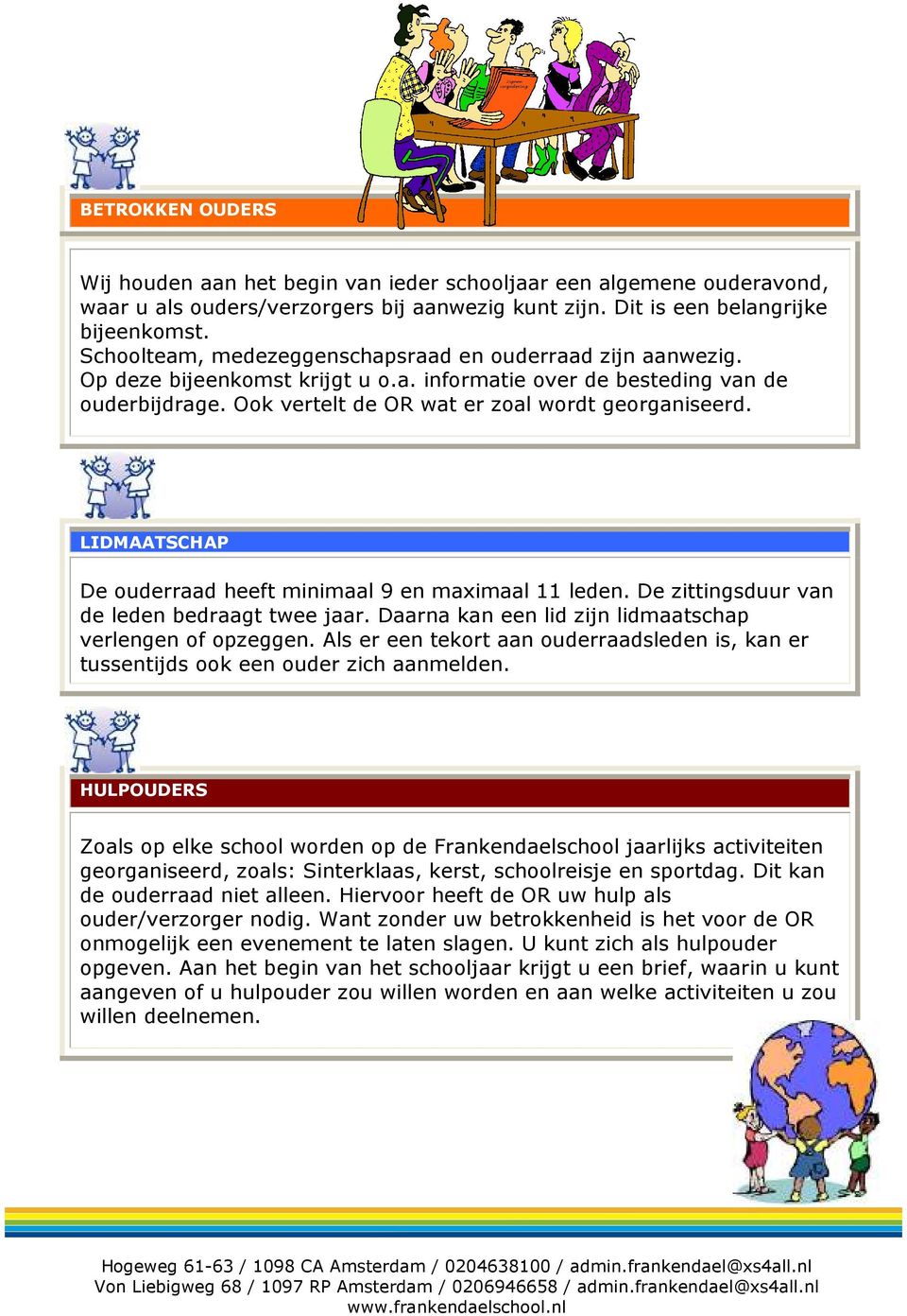 LIDMAATSCHAP De ouderraad heeft minimaal 9 en maximaal 11 leden. De zittingsduur van de leden bedraagt twee jaar. Daarna kan een lid zijn lidmaatschap verlengen of opzeggen.