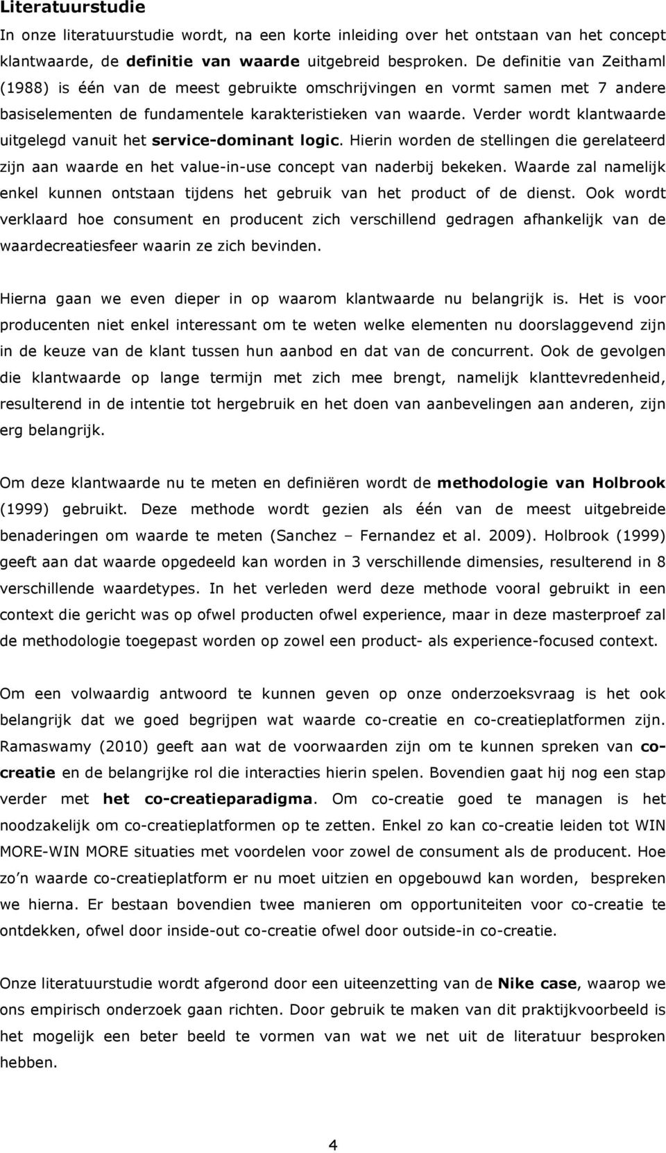 Verder wordt klantwaarde uitgelegd vanuit het service-dominant logic. Hierin worden de stellingen die gerelateerd zijn aan waarde en het value-in-use concept van naderbij bekeken.