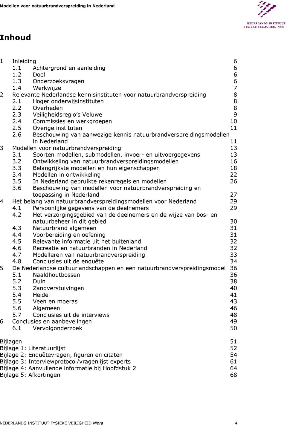 6 Beschouwing van aanwezige kennis natuurbrandverspreidingsmodellen in Nederland 11 3 Modellen voor natuurbrandverspreiding 13 3.1 Soorten modellen, submodellen, invoer- en uitvoergegevens 13 3.