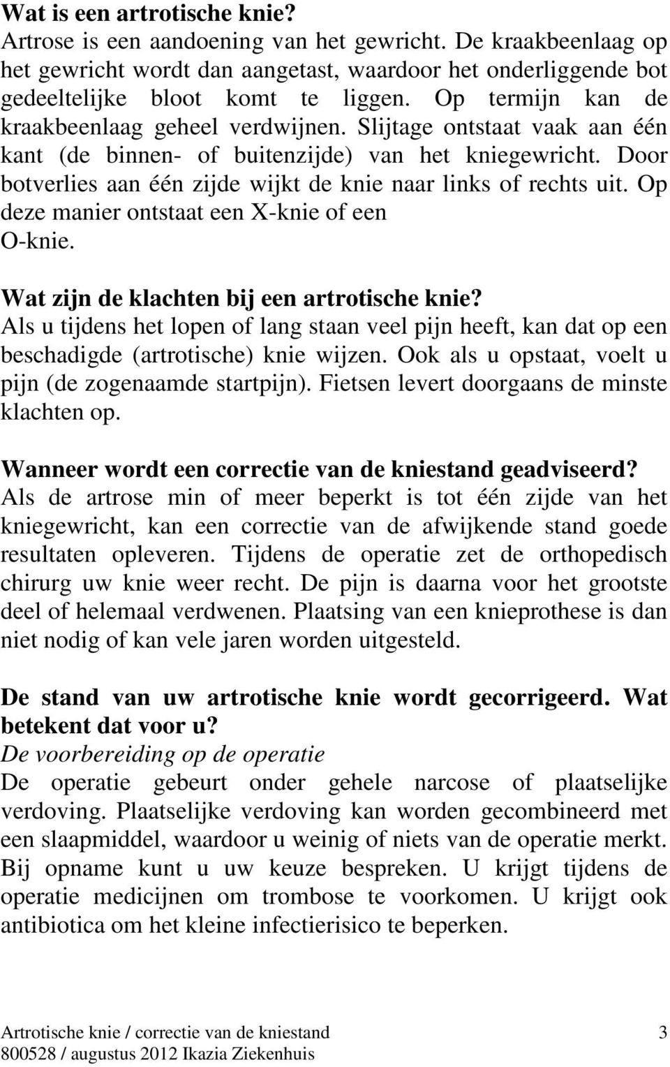 Door botverlies aan één zijde wijkt de knie naar links of rechts uit. Op deze manier ontstaat een X-knie of een O-knie. Wat zijn de klachten bij een artrotische knie?