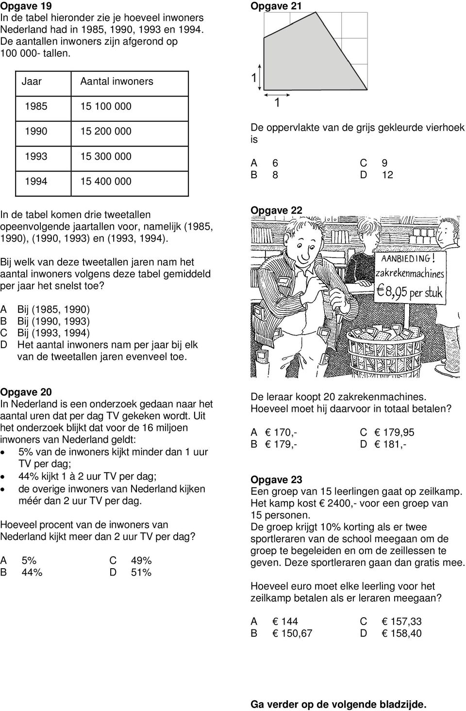 De oppervlakte van de grijs gekleurde vierhoek is A 6 C 9 B 8 D Opgave Bij welk van deze tweetallen jaren nam het aantal inwoners volgens deze tabel gemiddeld per jaar het snelst toe?