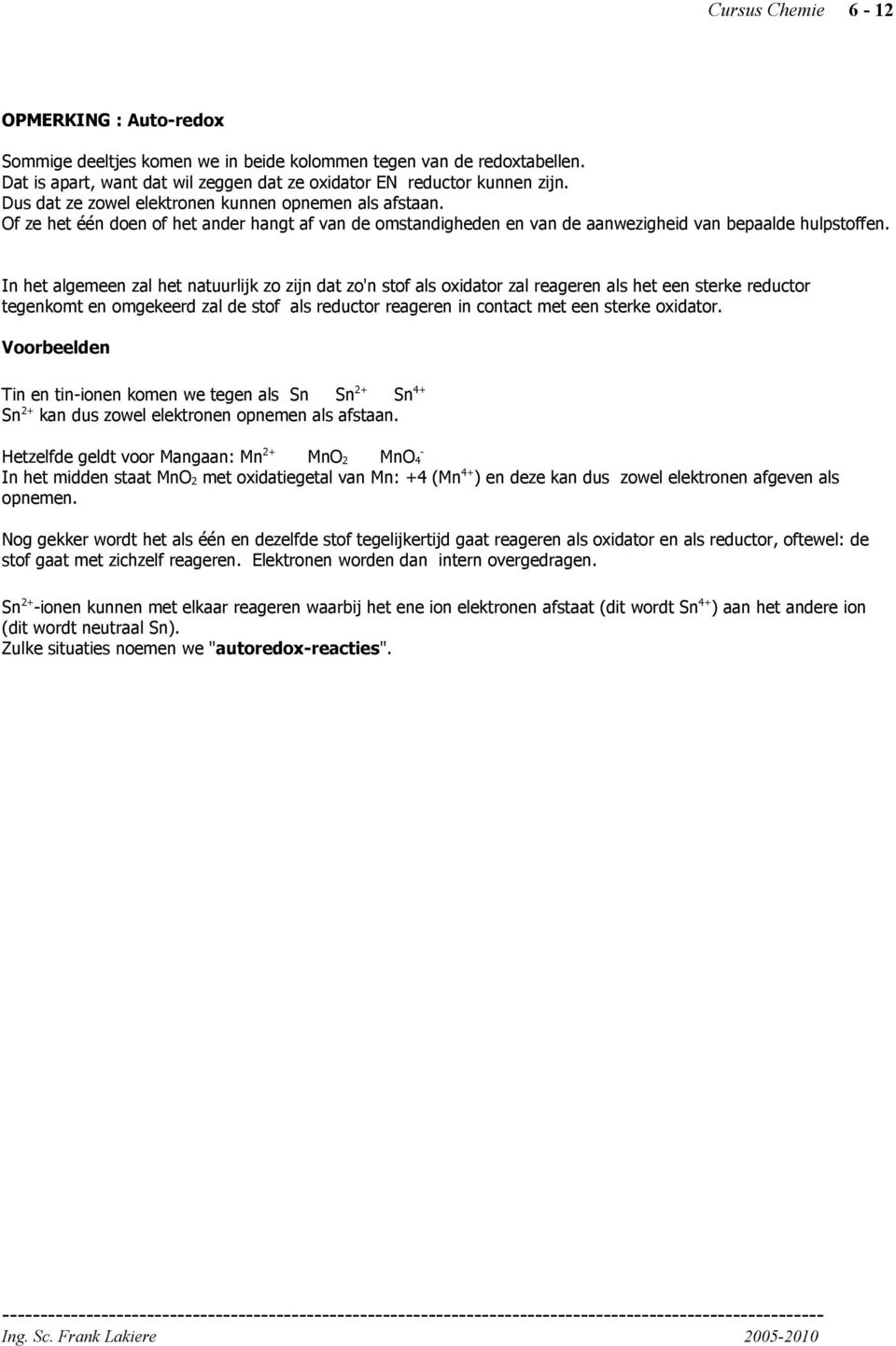 In het algemeen zal het natuurlijk zo zijn dat zo'n stof als oxidator zal reageren als het een sterke reductor tegenkomt en omgekeerd zal de stof als reductor reageren in contact met een sterke