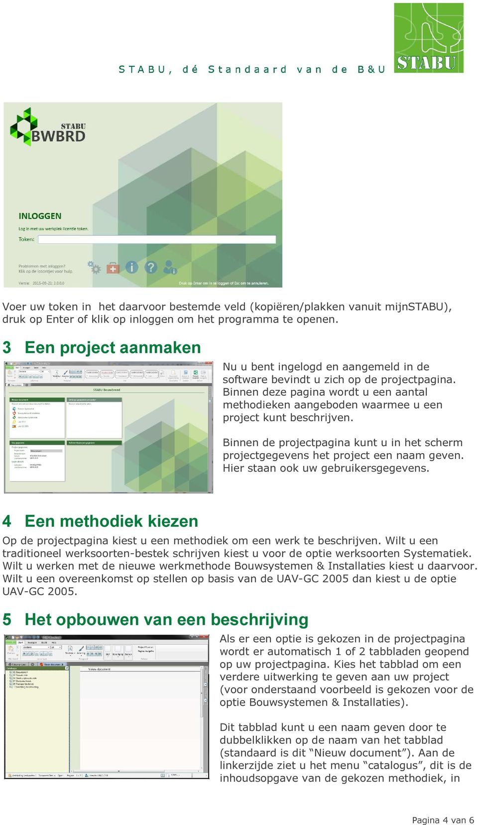 Binnen deze pagina wordt u een aantal methodieken aangeboden waarmee u een project kunt beschrijven. Binnen de projectpagina kunt u in het scherm projectgegevens het project een naam geven.