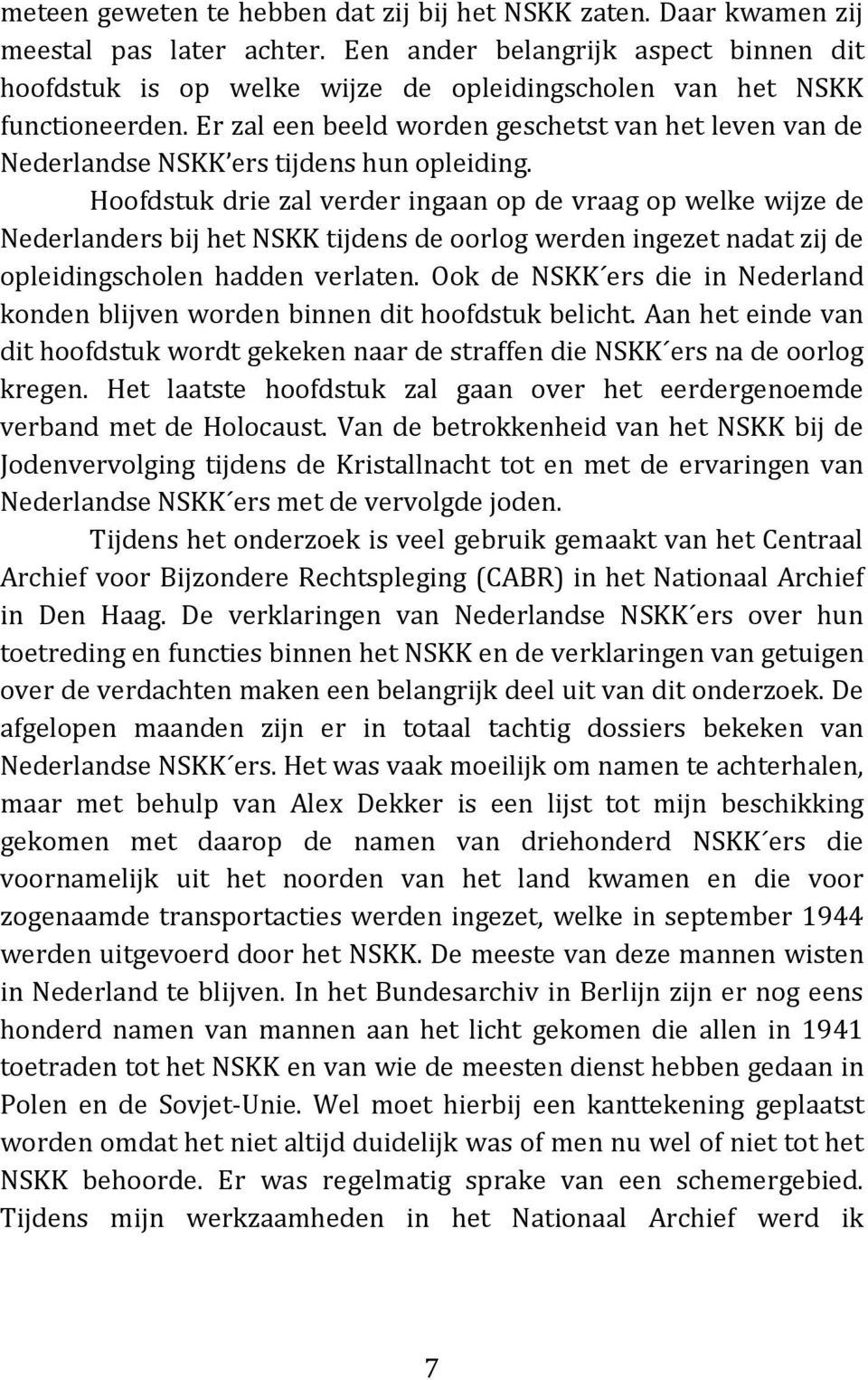 Er zal een beeld worden geschetst van het leven van de Nederlandse NSKK ers tijdens hun opleiding.