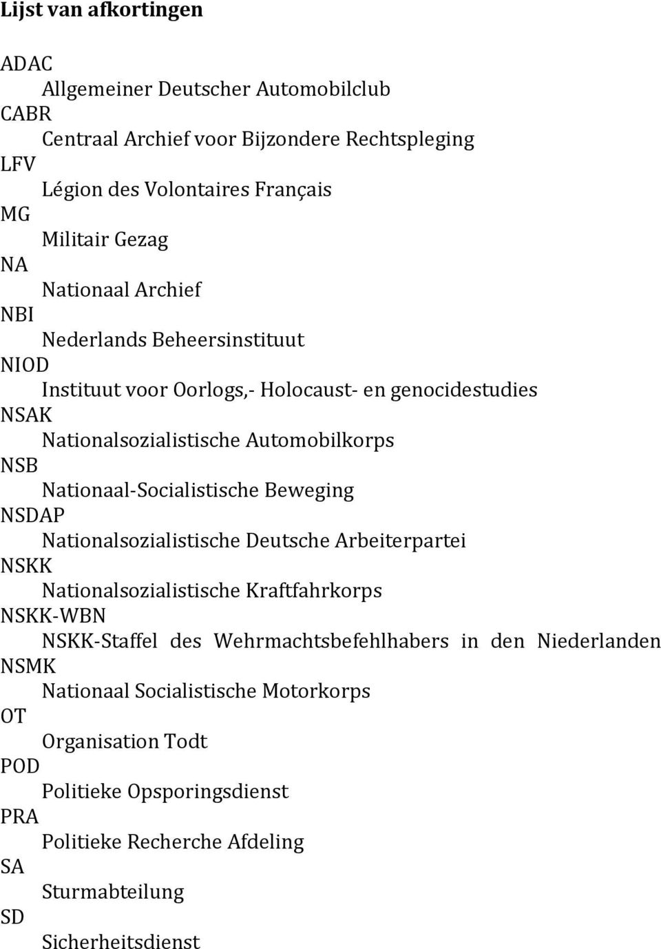 Nationaal-Socialistische Beweging NSDAP Nationalsozialistische Deutsche Arbeiterpartei NSKK Nationalsozialistische Kraftfahrkorps NSKK-WBN NSKK-Staffel des