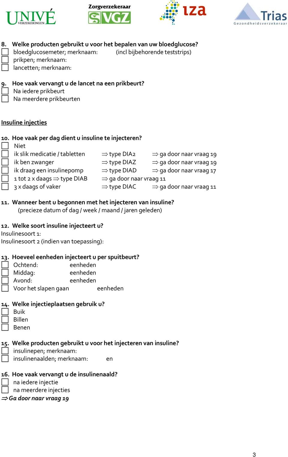 Niet ik slik medicatie / tabletten type DIA2 ga door naar vraag 19 ik ben zwanger type DIAZ ga door naar vraag 19 ik draag een insulinepomp type DIAD ga door naar vraag 17 1 tot 2 x daags type DIAB