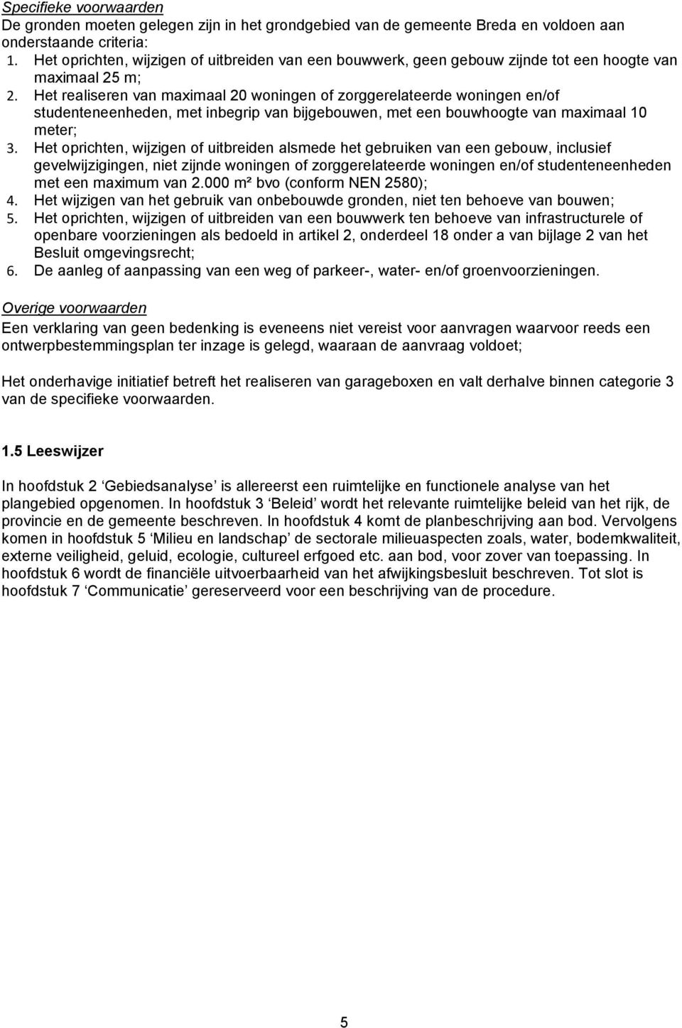 Het realiseren van maximaal 20 woningen of zorggerelateerde woningen en/of studenteneenheden, met inbegrip van bijgebouwen, met een bouwhoogte van maximaal 10 meter; 3.