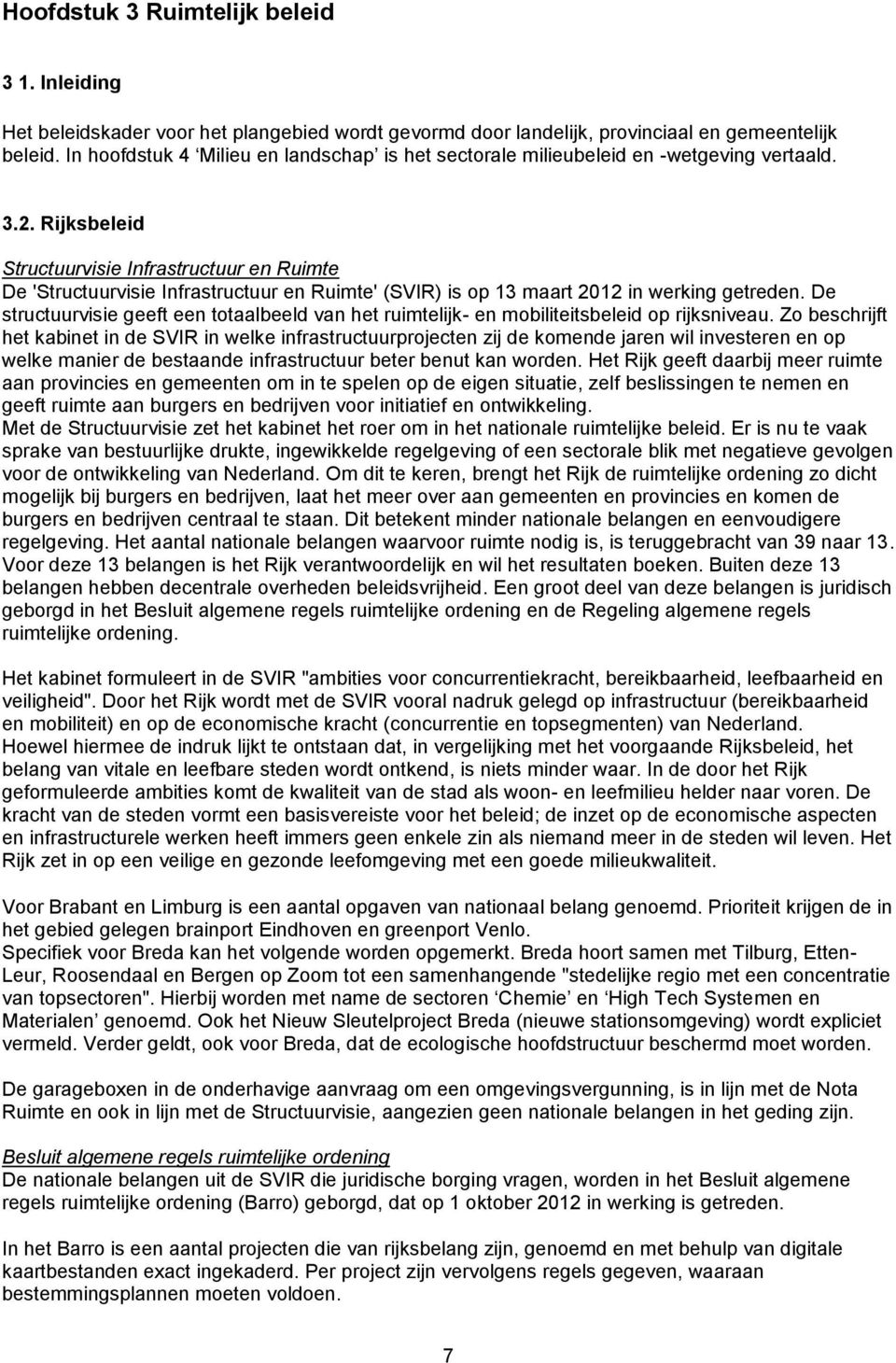 Rijksbeleid Structuurvisie Infrastructuur en Ruimte De 'Structuurvisie Infrastructuur en Ruimte' (SVIR) is op 13 maart 2012 in werking getreden.