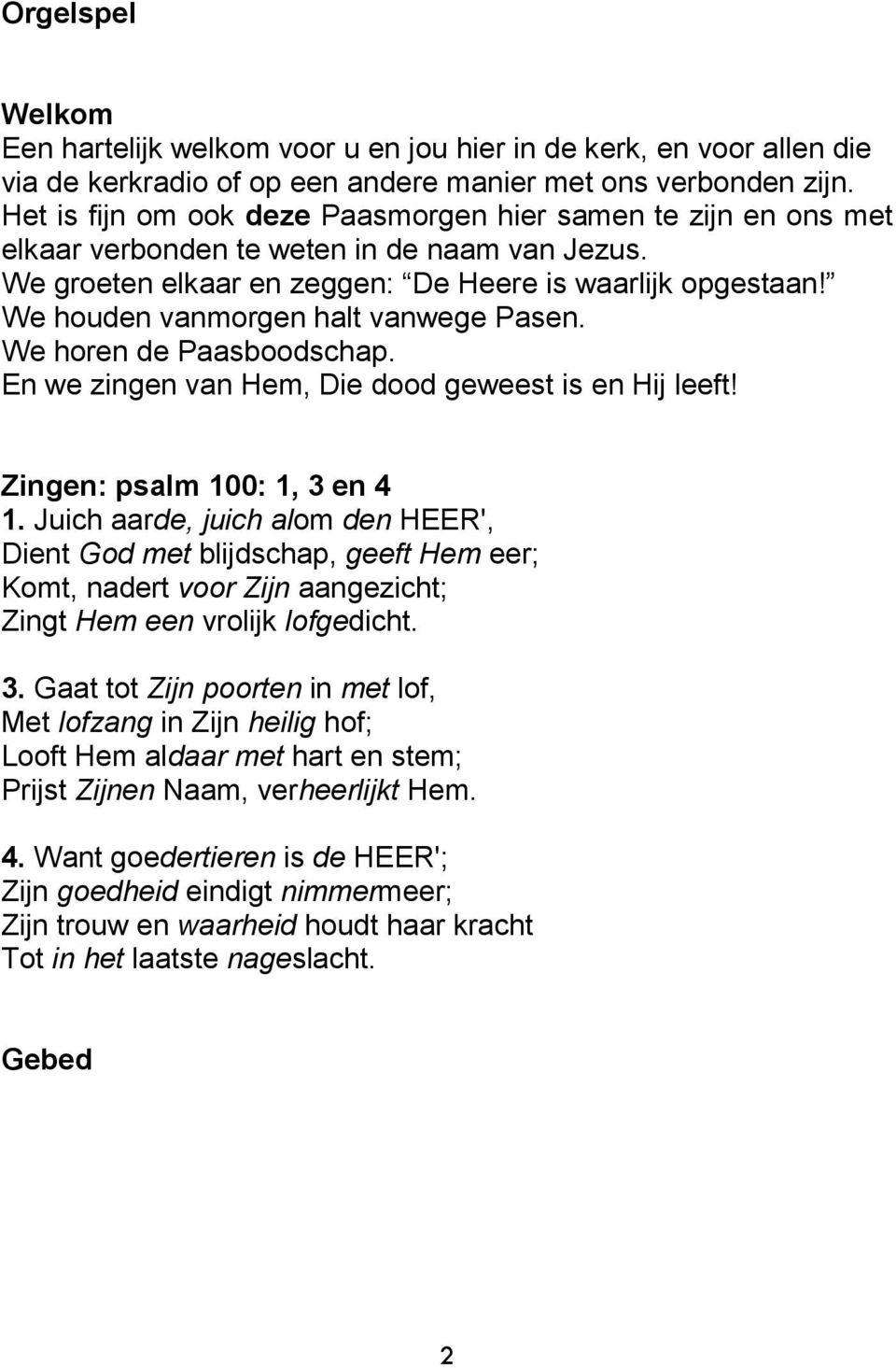 We houden vanmorgen halt vanwege Pasen. We horen de Paasboodschap. En we zingen van Hem, Die dood geweest is en Hij leeft! Zingen: psalm 100: 1, 3 en 4 1.