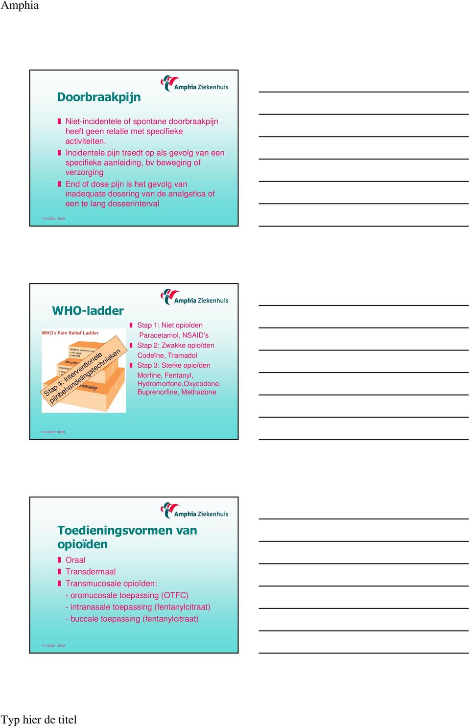 lang doseerinterval WHO-ladder Stap 4: Interventionele pijnbehandelingstechnieken Stap 1: Niet opioïden Paracetamol, NSAID s Stap 2: Zwakke opioïden Codeïne, Tramadol Stap 3: Sterke