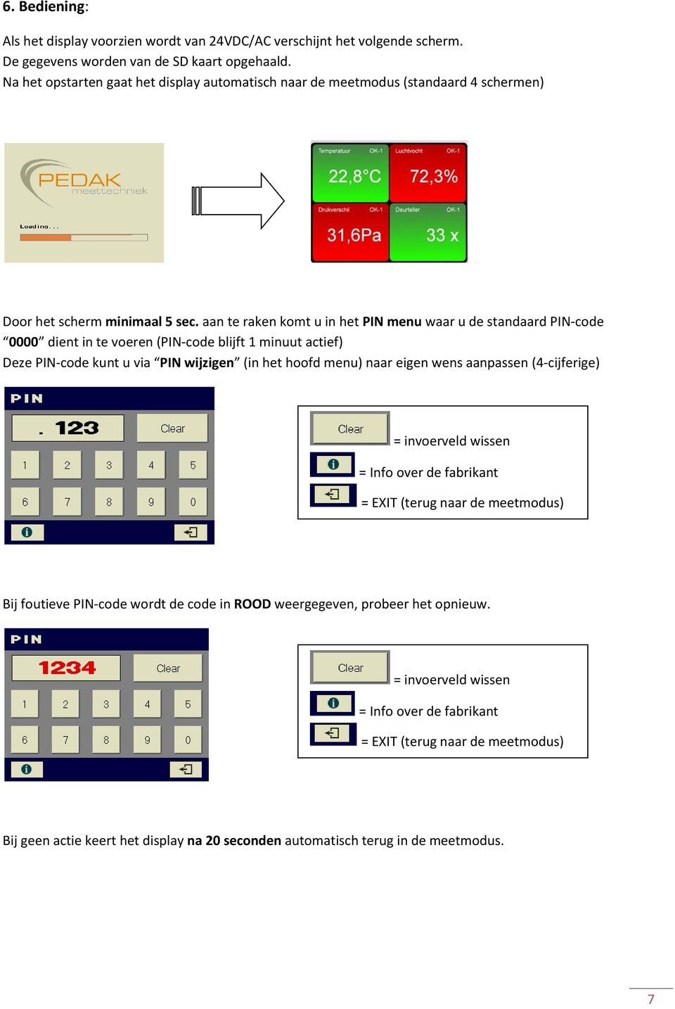 aan te raken komt u in het PIN menu waar u de standaard PIN-code 0000 dient in te voeren (PIN-code blijft 1 minuut actief) Deze PIN-code kunt u via PIN wijzigen (in het hoofd menu) naar eigen wens