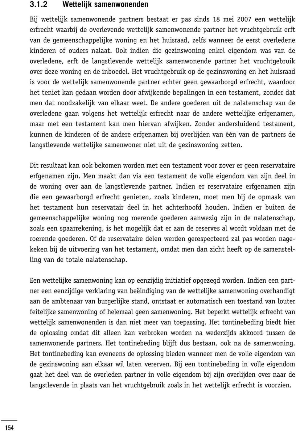 Ook indien die gezinswoning enkel eigendom was van de overledene, erft de langstlevende wettelijk samenwonende partner het vruchtgebruik over deze woning en de inboedel.