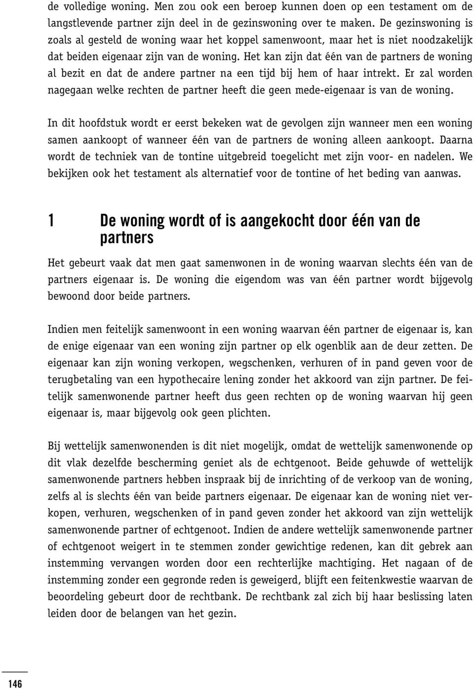 Het kan zijn dat één van de partners de woning al bezit en dat de andere partner na een tijd bij hem of haar intrekt.