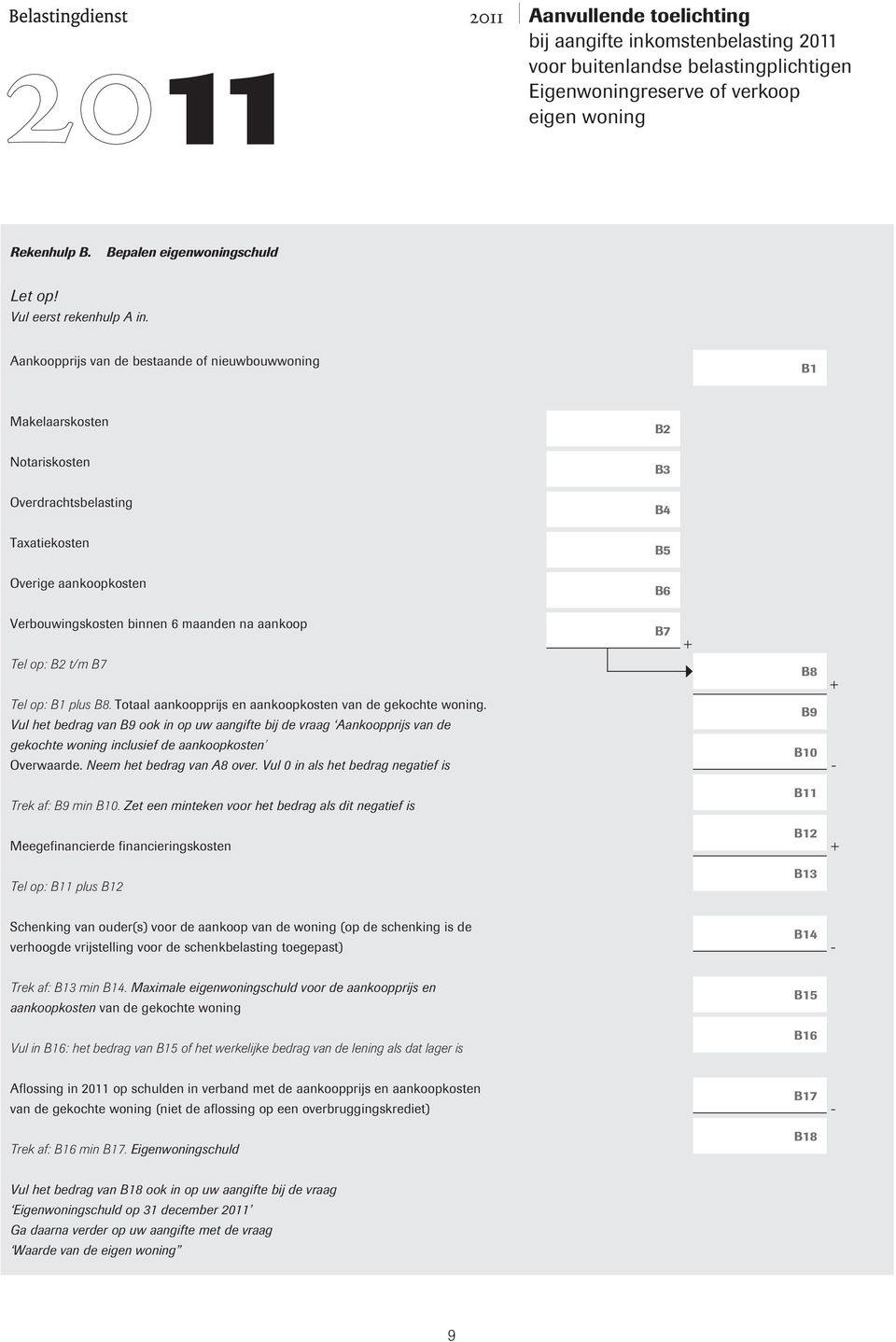 B7 Tel op: B2 t/m B7 Tel op: B1 plus B8. Totaal aankoopprijs en aankoopkosten van de gekochte woning.