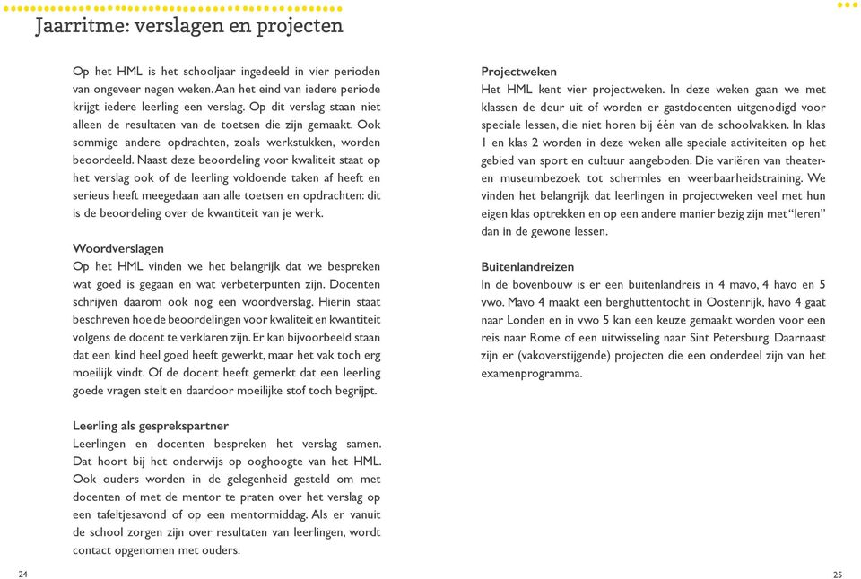 Naast deze beoordeling voor kwaliteit staat op het verslag ook of de leerling voldoende taken af heeft en serieus heeft meegedaan aan alle toetsen en opdrachten: dit is de beoordeling over de