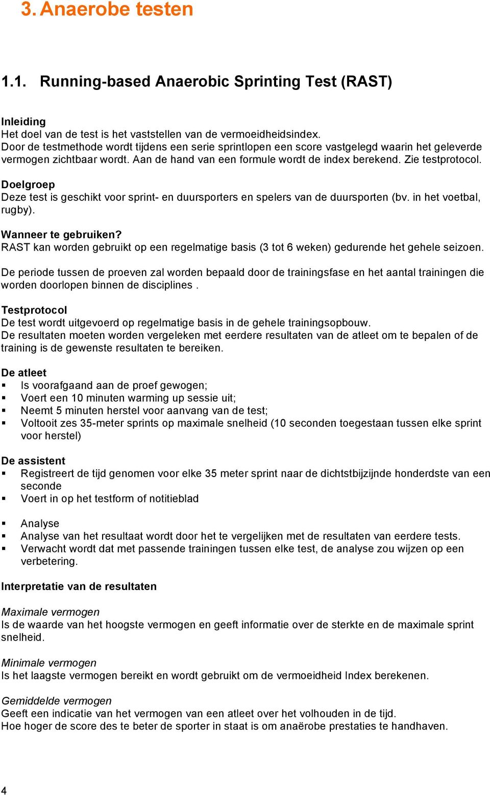 Doelgroep Deze test is geschikt voor sprint- en duursporters en spelers van de duursporten (bv. in het voetbal, rugby). Wanneer te gebruiken?