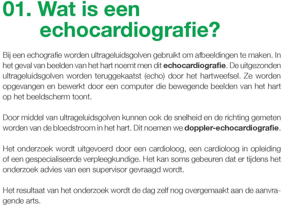 Door middel van ultrageluidsgolven kunnen ook de snelheid en de richting gemeten worden van de bloedstroom in het hart. Dit noemen we doppler-echocardiografie.