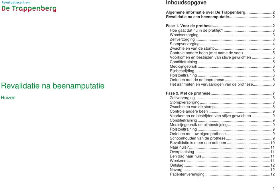 ..5 Medicijngebruik...6 Pijnbestrijding...6 Rolstoeltraining...6 Oefenen met de oefenprothese...6 Het aanmeten en vervaardigen van de prothese...6 Fase 2. Met de prothese...7 Zelfverzorging.