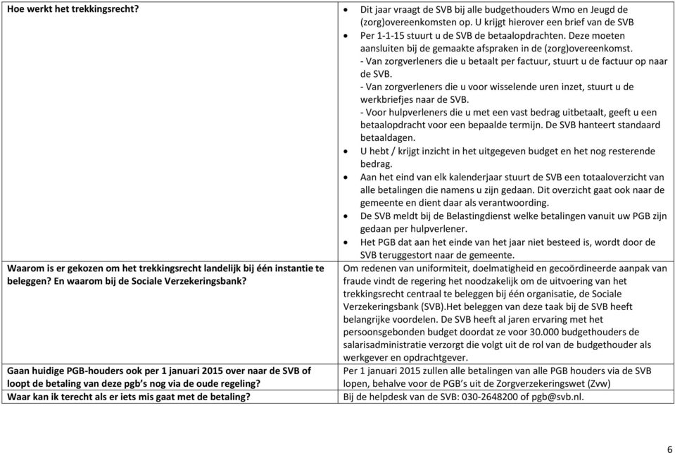 - Van zorgverleners die u betaalt per factuur, stuurt u de factuur op naar de SVB. - Van zorgverleners die u voor wisselende uren inzet, stuurt u de werkbriefjes naar de SVB.