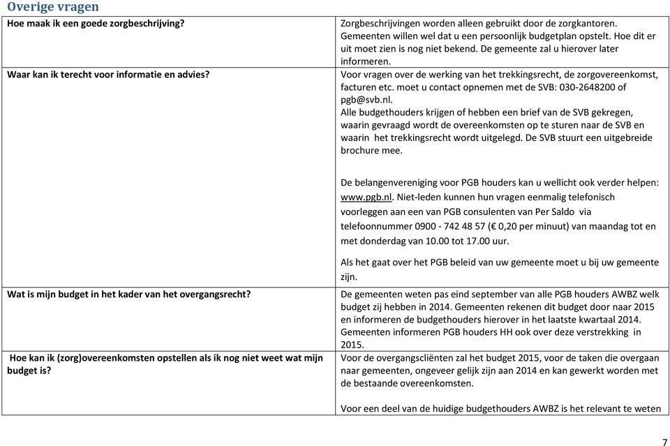 Voor vragen over de werking van het trekkingsrecht, de zorgovereenkomst, facturen etc. moet u contact opnemen met de SVB: 030-2648200 of pgb@svb.nl.