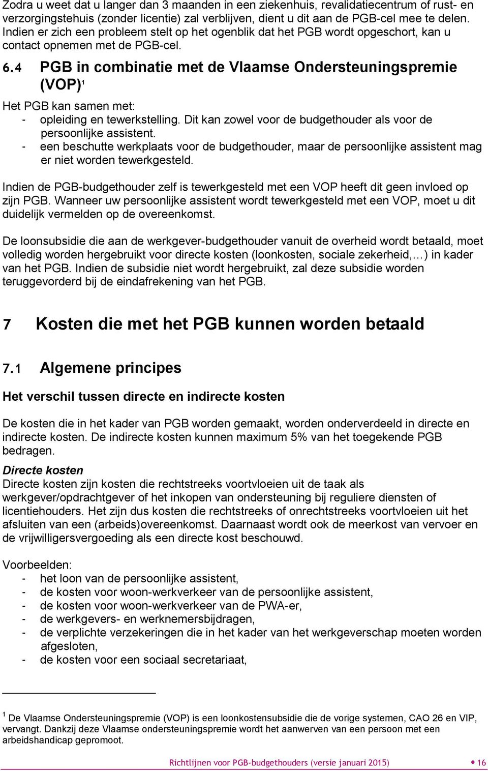 4 PGB in combinatie met de Vlaamse Ondersteuningspremie (VOP) 1 Het PGB kan samen met: - opleiding en tewerkstelling. Dit kan zowel voor de budgethouder als voor de persoonlijke assistent.