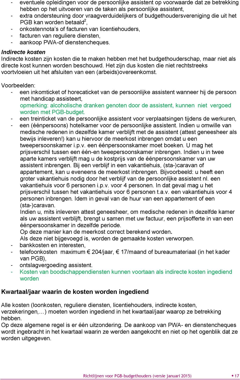 Indirecte kosten Indirecte kosten zijn kosten die te maken hebben met het budgethouderschap, maar niet als directe kost kunnen worden beschouwd.