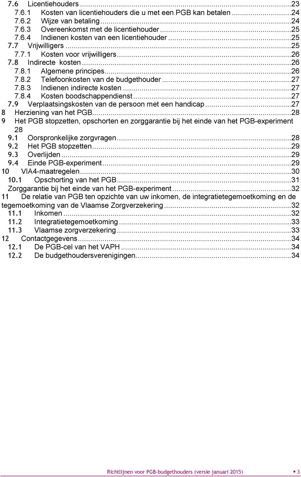 ..27 7.8.4 Kosten boodschappendienst...27 7.9 Verplaatsingskosten van de persoon met een handicap...27 8 Herziening van het PGB.